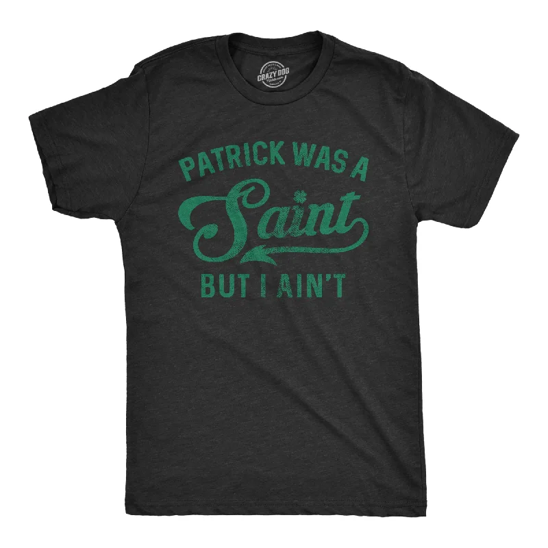 Men's organic cotton crew - neck t - shirts for everyday comfortPatrick Was A Saint But I Ain't Men's T Shirt